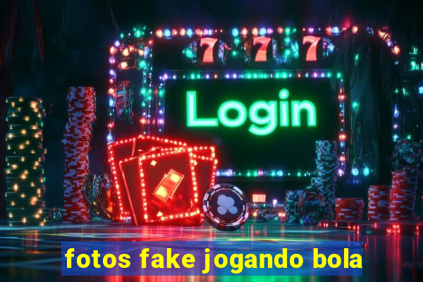 fotos fake jogando bola